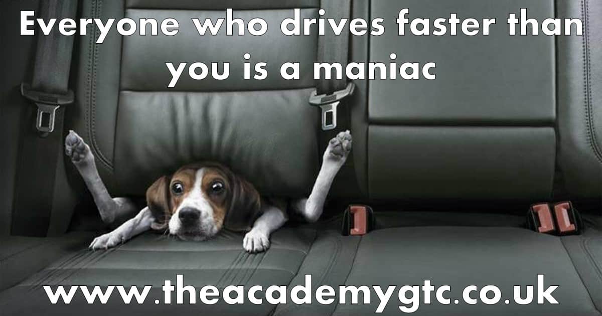 Everyone who drives faster than you is a maniac