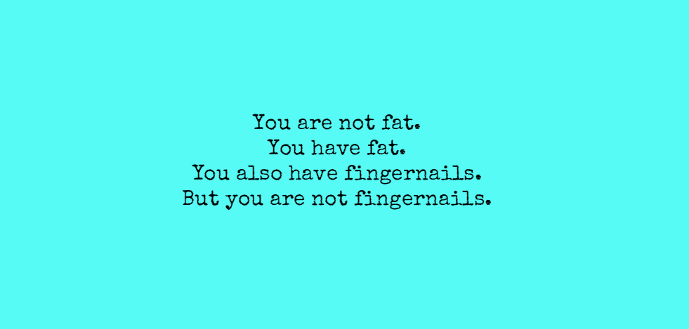 You are not fat, you know